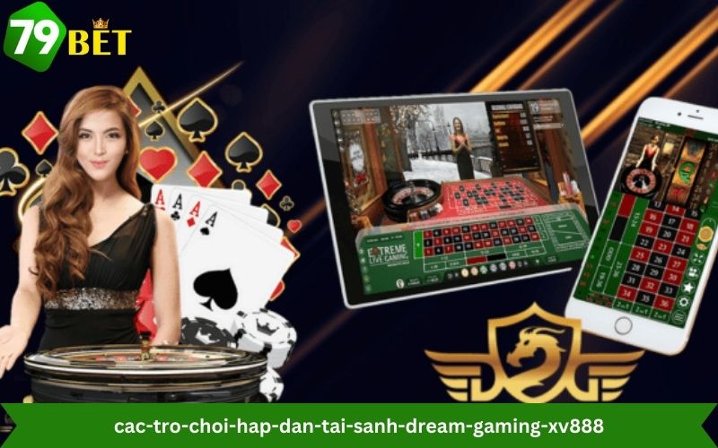 Các trò chơi hấp dẫn tại sảnh Dream Gaming XV888